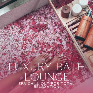Luxury Bath Lounge: Spa Chill Out for Total Relaxation, Wellness New Age, Zen Nature Sounds for Healing, Spa Treatments