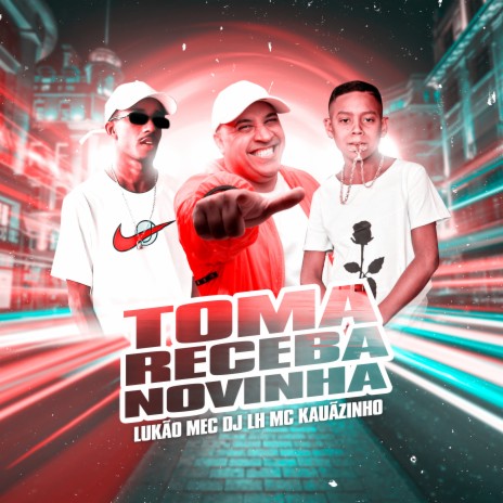 Toma Receba Novinha ft. MC Kauãzinho & DJ LH | Boomplay Music