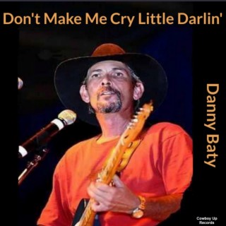 Don't Make Me Cry Little Darlin'