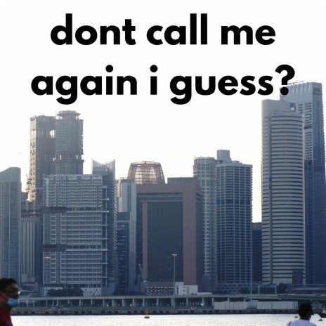 dont call me again i guess? | Boomplay Music