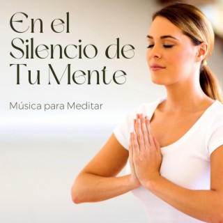 En el Silencio de Tu Mente: Música para Meditar y Escuchar Solo Tu Propia Respiracion