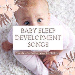 Baby Sleep Development Songs: Super Relaxing Bedtime Music for Children