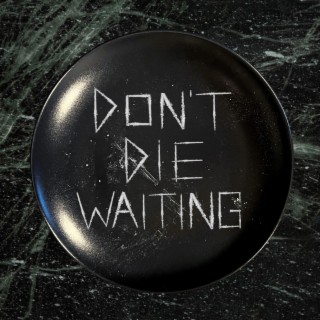 DON'T DIE WAITING