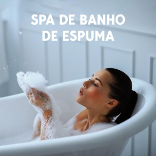 Spa de Banho de Espuma: Música Suave Para Bem-Estar e Beleza, Aromaterapia, Tempo de Relaxamento Para o Corpo e a Mente