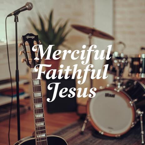 Merciful Faithful Jesus | Boomplay Music