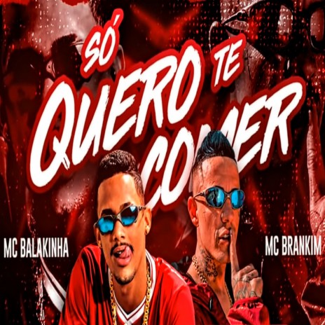 Só Quero Te Comer (feat. Mc Brankim) | Boomplay Music