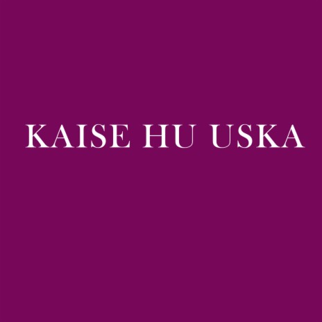 Kaise Hu Uska | Boomplay Music