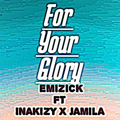 For your glory ft. Inakizy & Jámilà | Boomplay Music