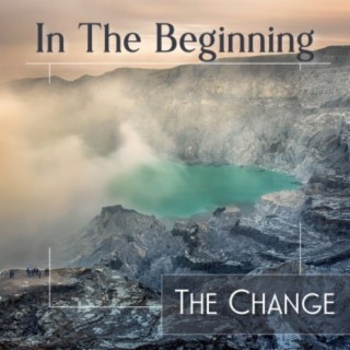In the Beginning: The Change
