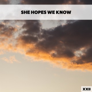 She Hopes We Know XXII