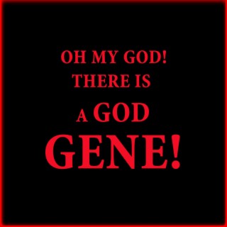 OH MY GOD, THERE IS A GOD GENE!