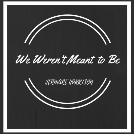 We Weren't Meant to Be