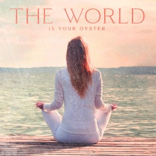 The World Is Your Oyster: Achieve Anything You Wish, Go Anywhere You Want, Grab The Opportunity, Live to The Fullest