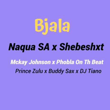 Bjala ft. Shebeshxt, Phobla On The Beat, Mckay Johnson, Buddy Sax & Prince Zulu | Boomplay Music