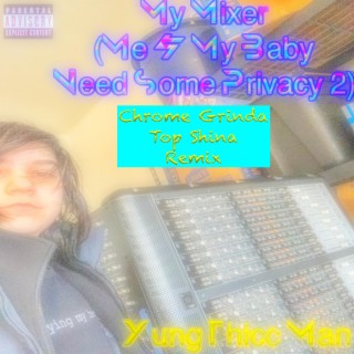 My Mixer (Me & My Baby Need Some Privacy 2) (Chrome Grinda Top Shina Remix)
