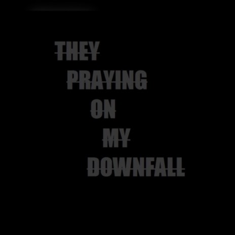 They Praying On My Downfall