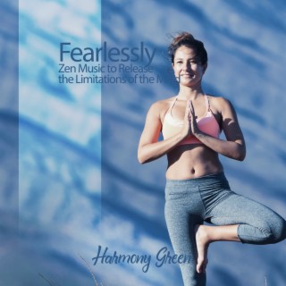 Fearlessly: Zen Mindful Music to Release the Limitations of the Mind and Develop Deep Feelings of Safety, Peace & Love