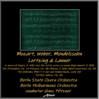 Mozart, Weber, Mendelssohn, Lortzing & Lanner: Le nozze di Figaro, K. 492-Cosi fan tutte, ossia La scuola degli amanti, K. 588-Der Freischütz, OP. 77-Preciosa, OP. 78-Oberon, J. 306-Jubel-Ouverture, OP. 59-The Hebrides, Mwv P 7-Zar und Zimmermann, LoWV 38