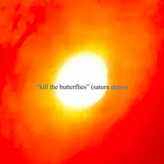 kill the butterflies (saturn demo) lyrics | Boomplay Music