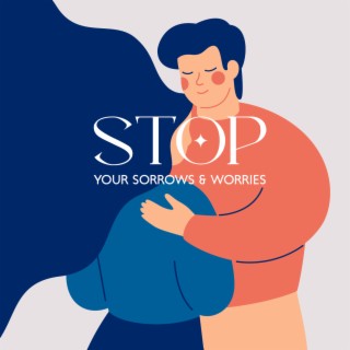 Stop Your Sorrows & Worries: Soft Music for Anxiety and Fears Release, Regain Your Inner Peace