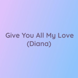 Give You All My Love (Diana)
