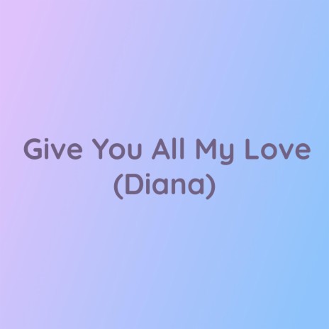 Give You All My Love (Diana)