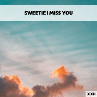 Sweetie I Miss You XXII