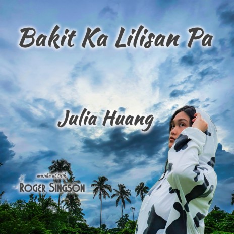 Bakit Ka Lilisan Pa ft. Julia Huang & Jessie Clemente | Boomplay Music