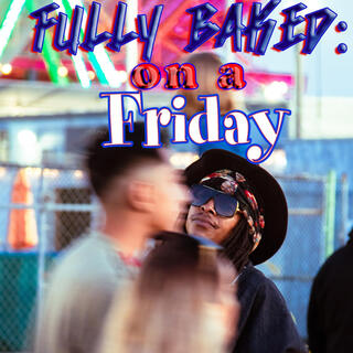 Fully Baked: On A Friday