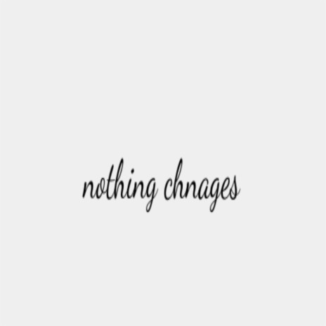 nothing changes | Boomplay Music