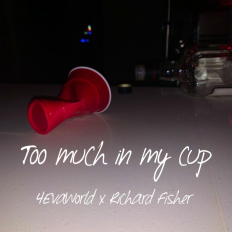 Too Much In My Cup ft. Richard Fisher | Boomplay Music