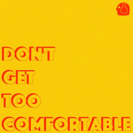 Don't Get Too Comfortable | Boomplay Music