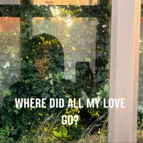 Where did all my love go? | Boomplay Music