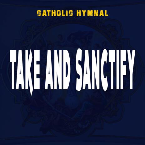 TAKE AND SANCTIFY | Boomplay Music