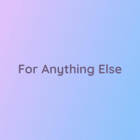 For Anything Else | Boomplay Music