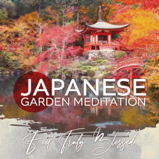 Japanese Garden Meditation Music to Feel Truly Blessed, Appreciate This Moment and Be Grateful
