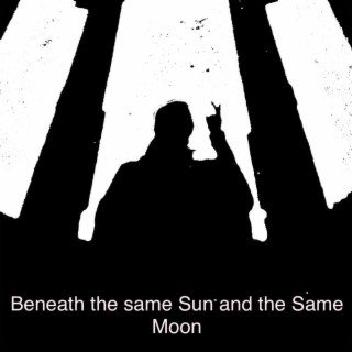 Beneath the same Sun and the same Moon