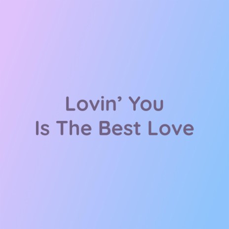 Lovin' You Is The Best Love | Boomplay Music