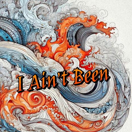 I Ain't Been | Boomplay Music