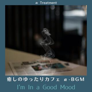 癒しのゆったりカフェ Α-bgm - I'm in a Good Mood