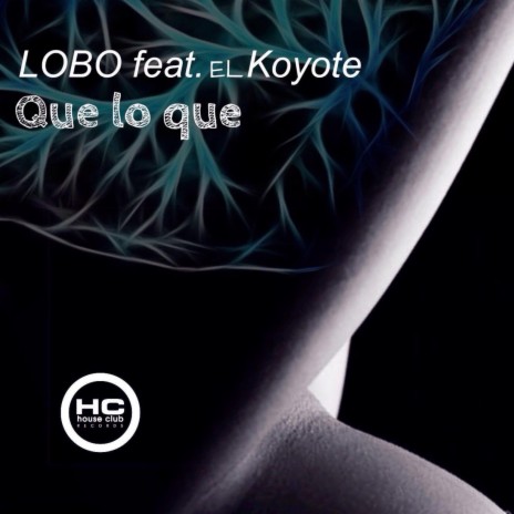 Que Lo Que (Original Mix) ft. El Koyote | Boomplay Music