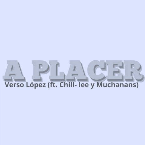 A PLACER ft. MUCHANANS L.V.D.L.N & CHILL- LEE | Boomplay Music