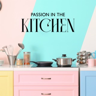 Passion in The Kitchen: Smooth, Enjoyable Jazz for Cooking, Culinary Experiments, Creative Ideas in Kitchen