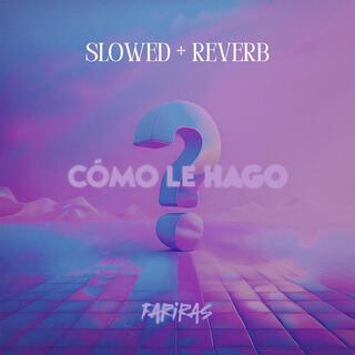 Cómo le hago? Slowed + Reverb