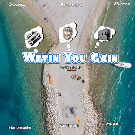 Wetin You Gain ft. Firstborn & Maintain | Boomplay Music