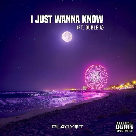 I Just Wanna Know ft. Duble A | Boomplay Music