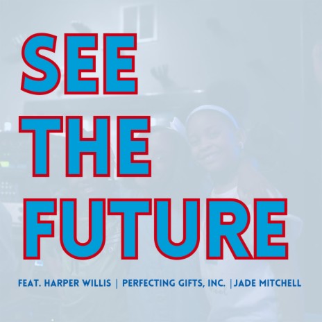 See The Future ft. Perfecting Gifts Inc., Harper Willis & Jade Mitchell | Boomplay Music