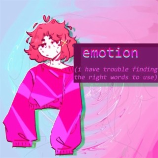 emotion (i have trouble finding the right words to use)