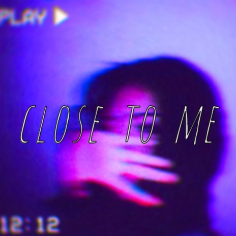 CLOSE TO ME | Boomplay Music