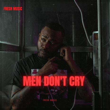 MEN DON'T CRY | Boomplay Music